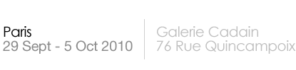 Paris, 29 September - 5 October 2010, Galerie Cadain, 76 Rue Quincampoix, 75003